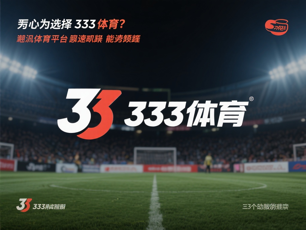 333.体育官网下载:开启全新体育娱乐竞技新时代 为何选择333体育?独特优势解析
如今体育平台层